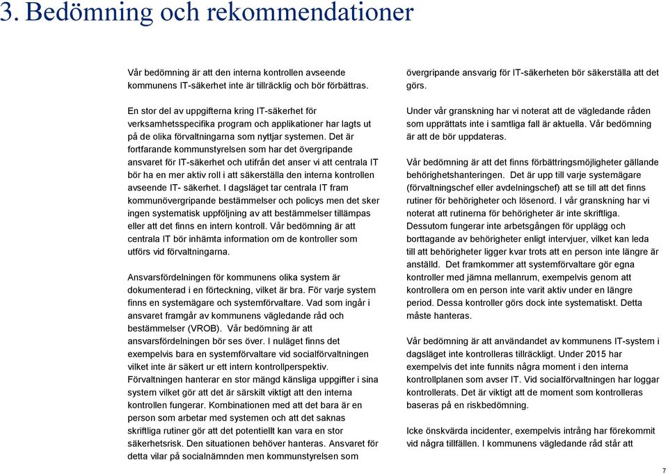 En stor del av uppgifterna kring IT-säkerhet för verksamhetsspecifika program och applikationer har lagts ut på de olika förvaltningarna som nyttjar systemen.