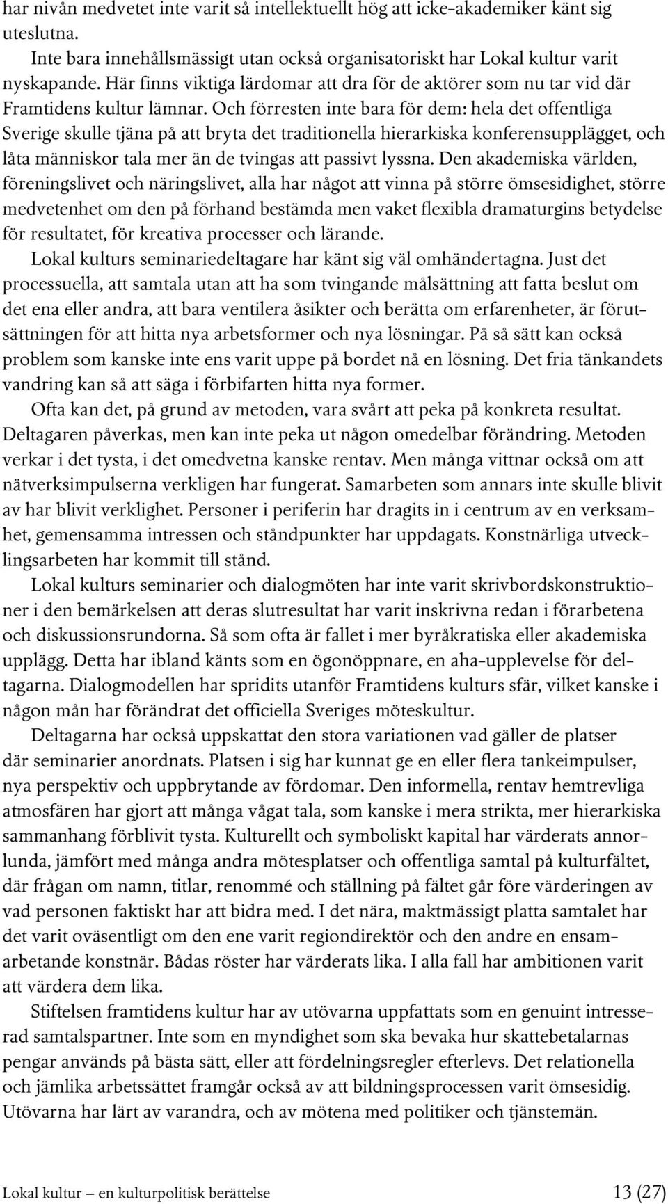 Och förresten inte bara för dem: hela det offentliga Sverige skulle tjäna på att bryta det traditionella hierarkiska konferensupplägget, och låta människor tala mer än de tvingas att passivt lyssna.