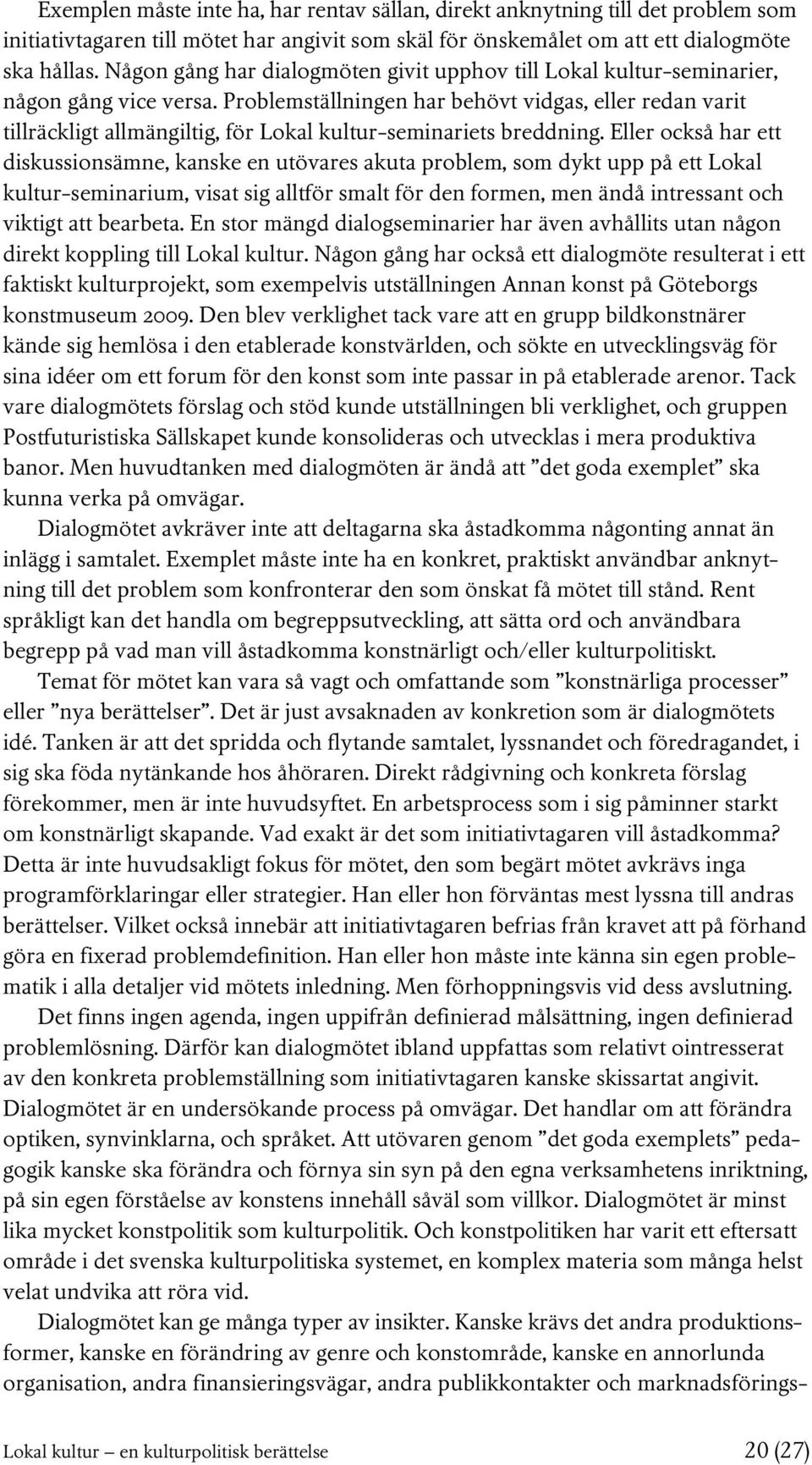 Problemställningen har behövt vidgas, eller redan varit tillräckligt allmängiltig, för Lokal kultur-seminariets breddning.