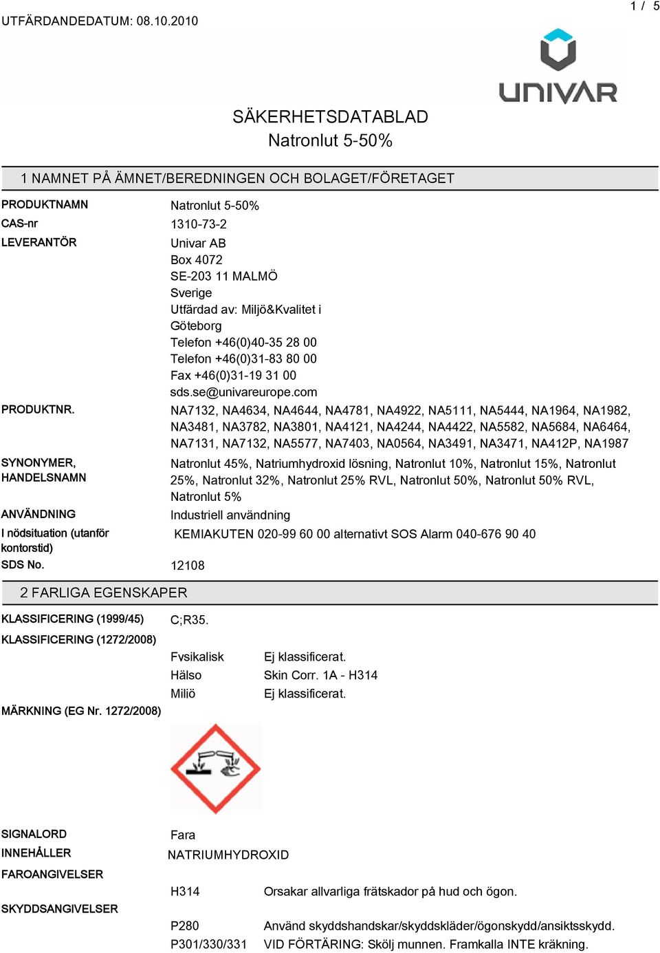 12108 2 FARLIGA EGENSKAPER Univar AB Box 4072 SE-203 11 MALMÖ Sverige Utfärdad av: Miljö&Kvalitet i Göteborg Telefon +46(0)40-3 28 00 Telefon +46(0)31-83 80 00 Fax +46(0)31-19 31 00 sds.
