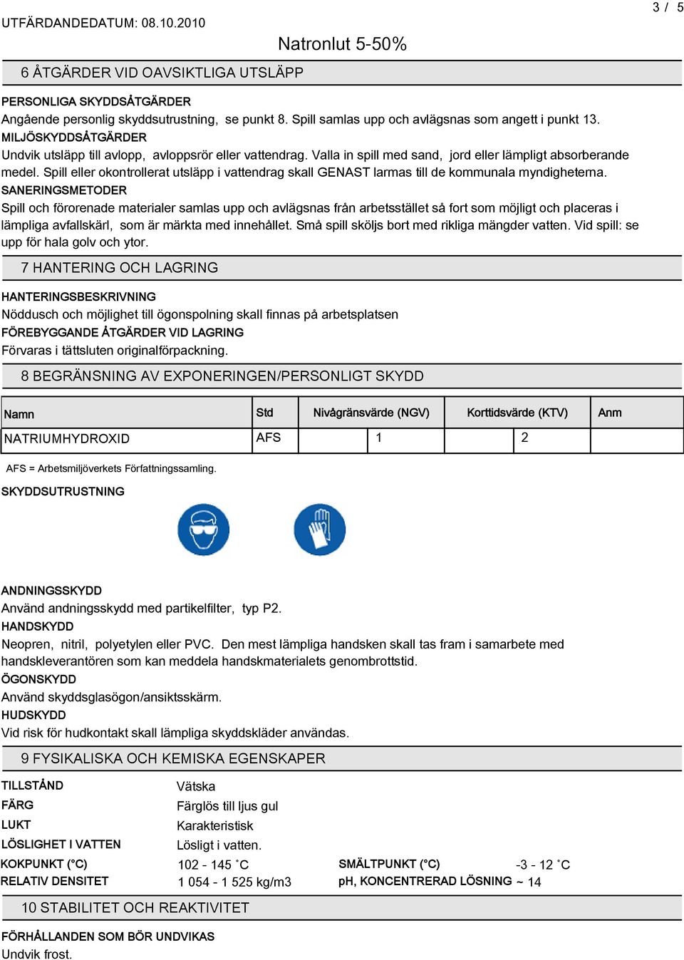 Spill eller okontrollerat utsläpp i vattendrag skall GENAST larmas till de kommunala myndigheterna.