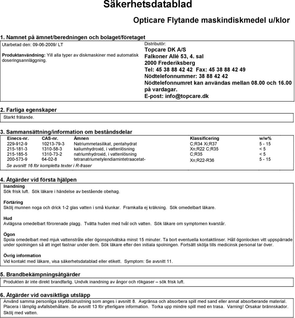 sal 2000 Frederiksberg Tel: 45 38 88 42 42 Fax: 45 38 88 42 49 Nödtelefonnummer: 38 88 42 42 Nödtelefonnumret kan användas mellan 08.00 och 16.00 på vardagar. E-post: info@topcare.dk 3.