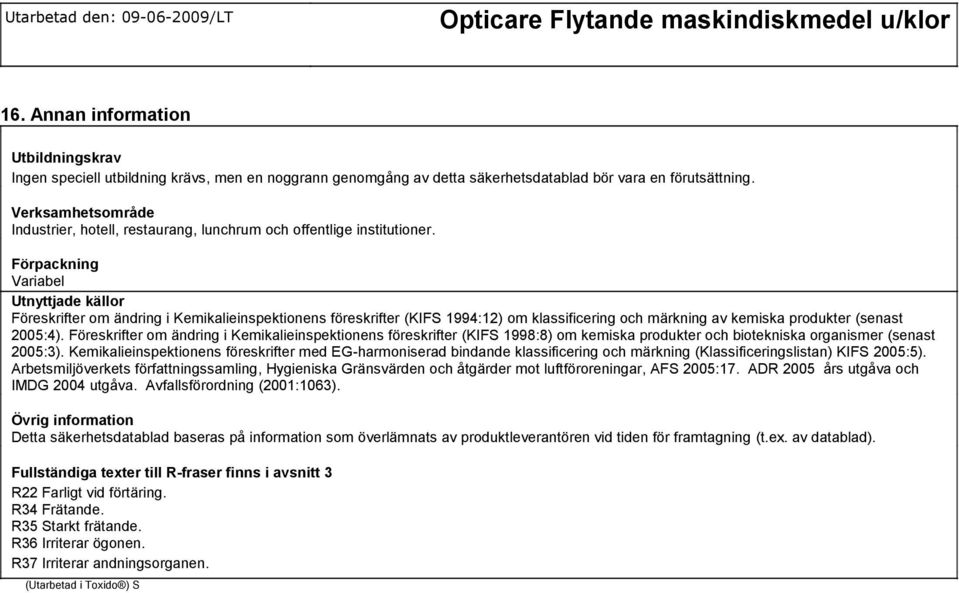 Förpackning Variabel Utnyttjade källor Föreskrifter om ändring i Kemikalieinspektionens föreskrifter (KIFS 1994:12) om klassificering och märkning av kemiska produkter (senast 2005:4).