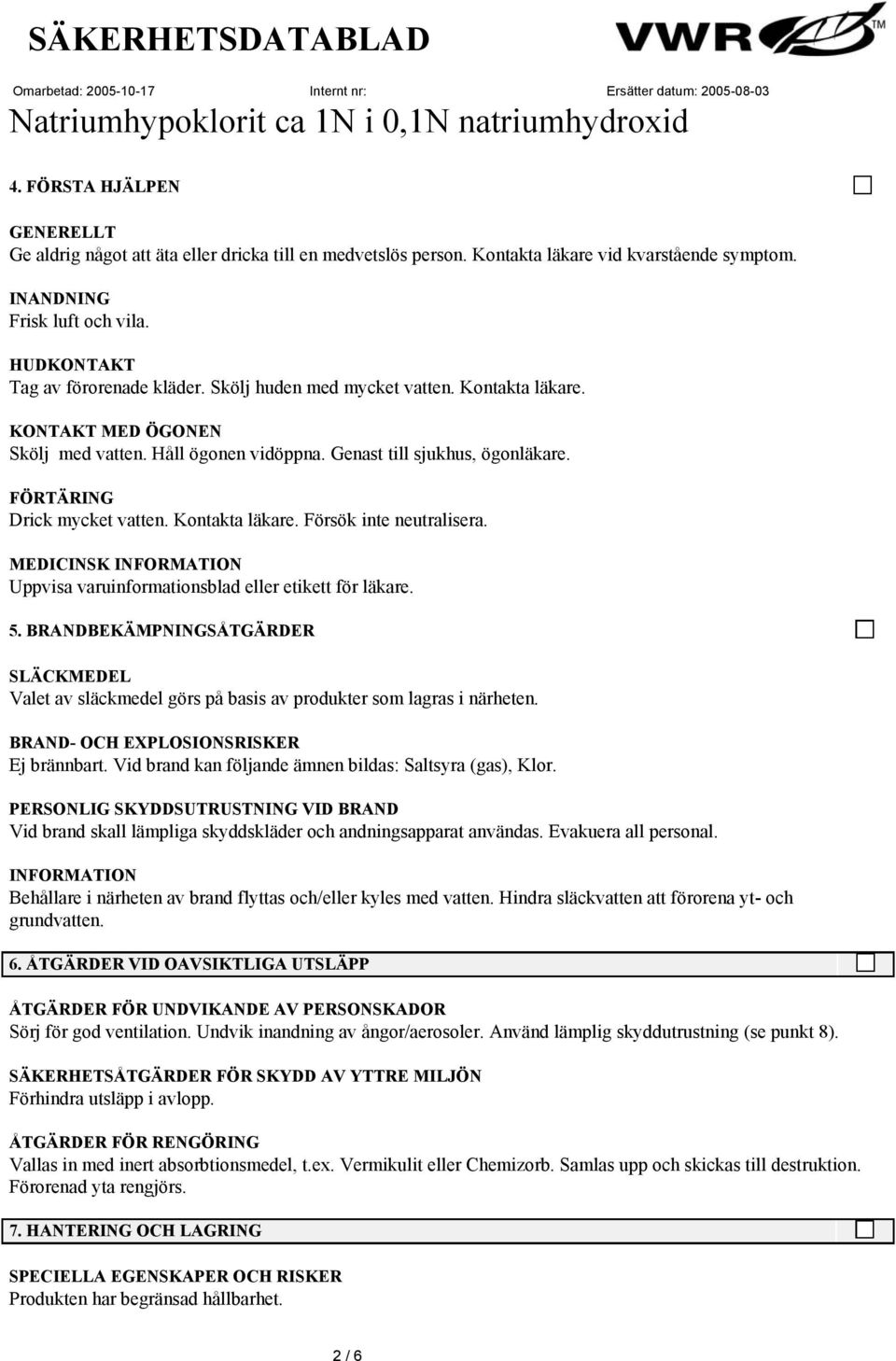 MEDICINSK INFORMATION Uppvisa varuinformationsblad eller etikett för läkare. 5. BRANDBEKÄMPNINGSÅTGÄRDER SLÄCKMEDEL Valet av släckmedel görs på basis av produkter som lagras i närheten.