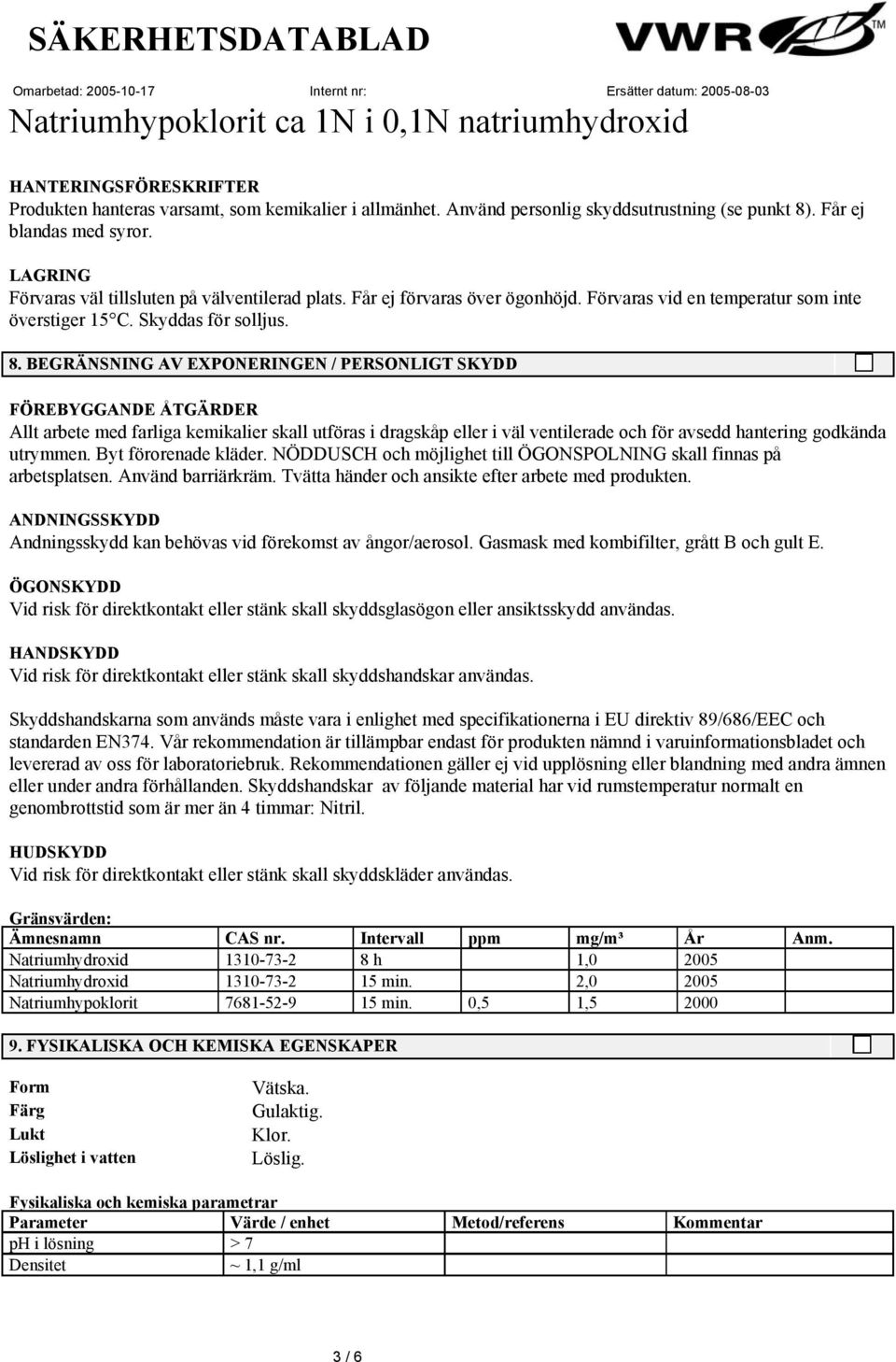 BEGRÄNSNING AV EXPONERINGEN / PERSONLIGT SKYDD FÖREBYGGANDE ÅTGÄRDER Allt arbete med farliga kemikalier skall utföras i dragskåp eller i väl ventilerade och för avsedd hantering godkända utrymmen.