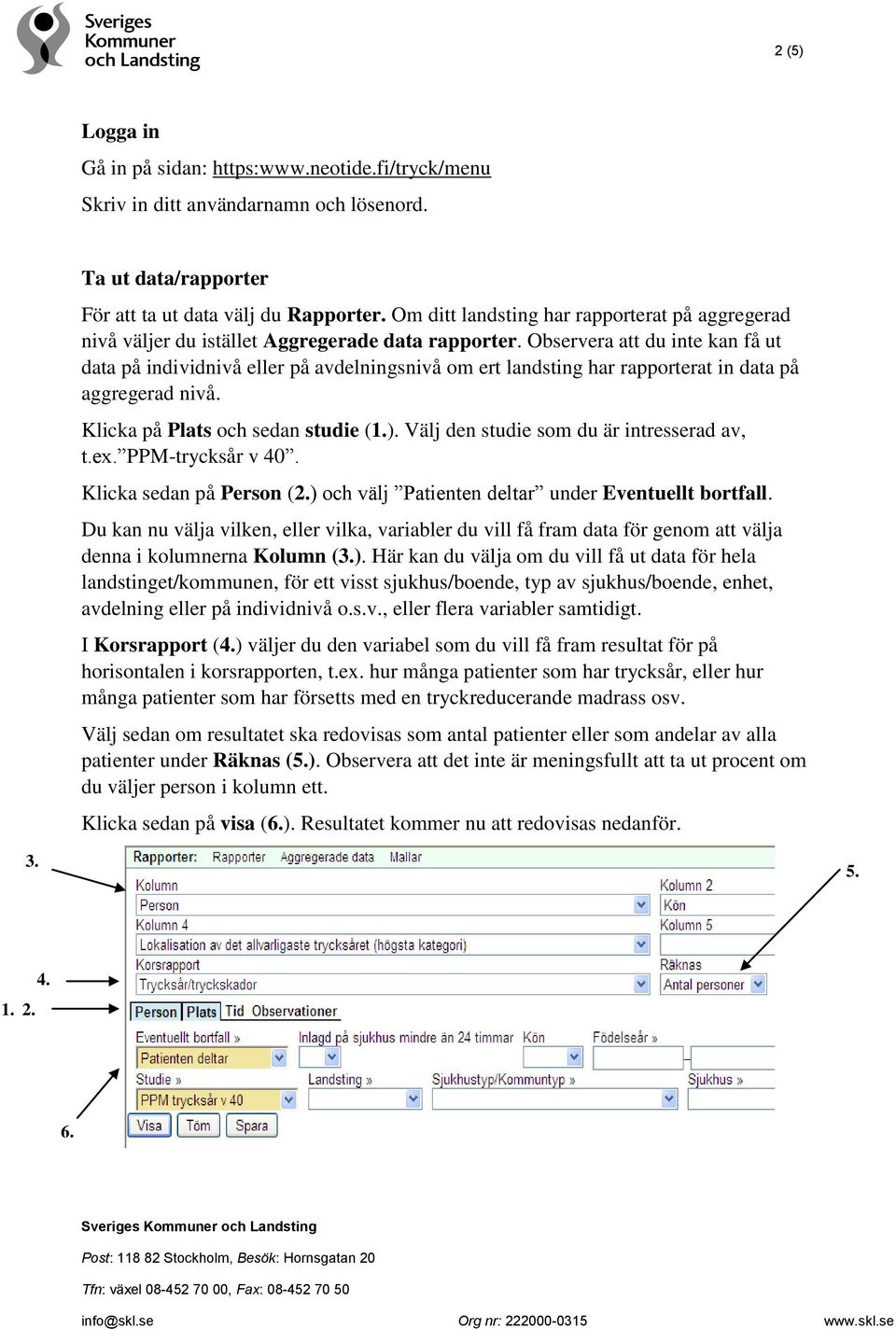 Observera att du inte kan få ut data på individnivå eller på avdelningsnivå om ert landsting har rapporterat in data på aggregerad nivå. Klicka på Plats och sedan studie (1.).