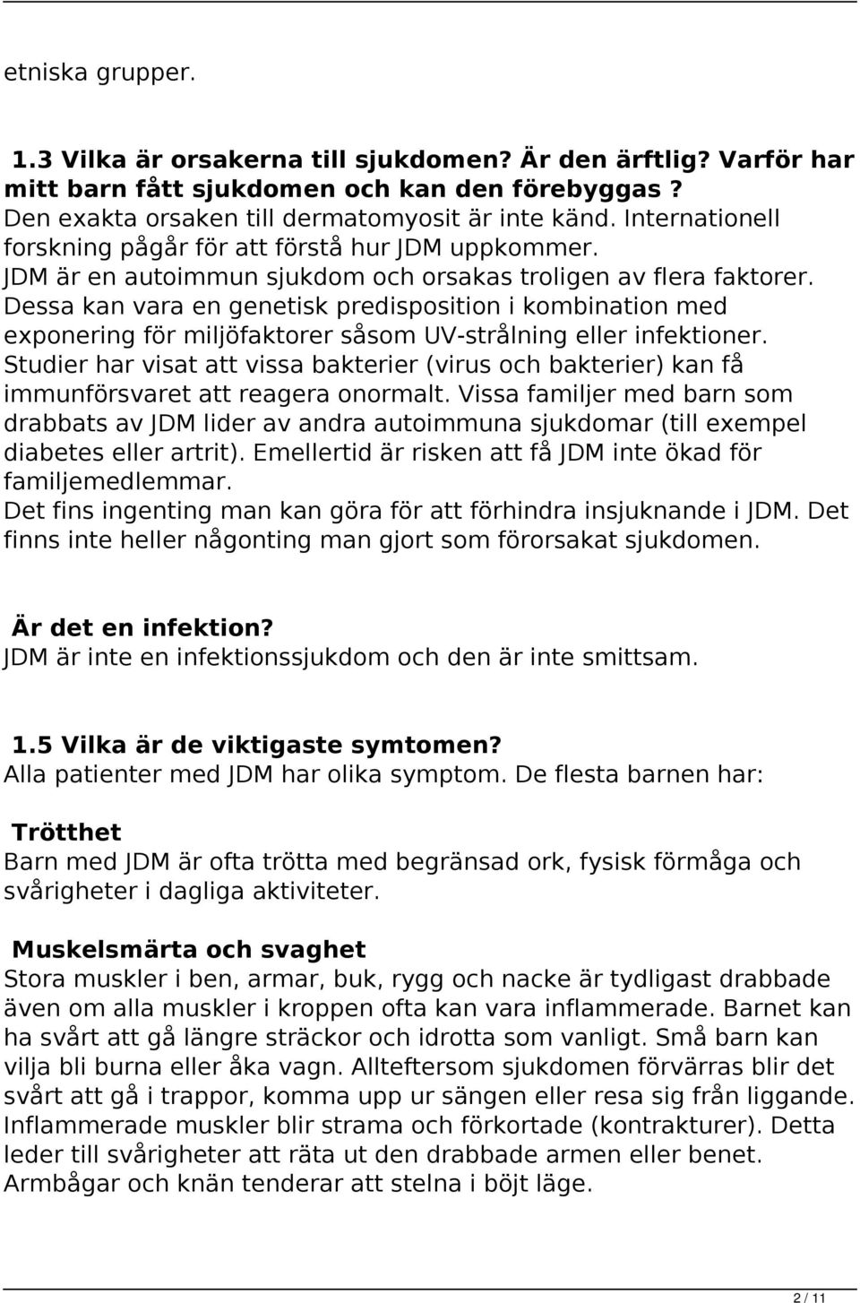 Dessa kan vara en genetisk predisposition i kombination med exponering för miljöfaktorer såsom UV-strålning eller infektioner.