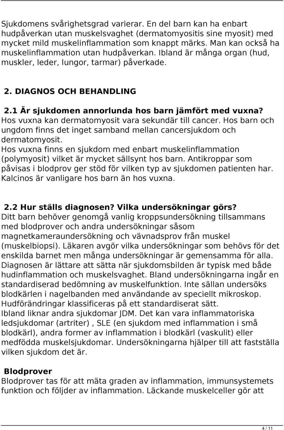 1 Är sjukdomen annorlunda hos barn jämfört med vuxna? Hos vuxna kan dermatomyosit vara sekundär till cancer. Hos barn och ungdom finns det inget samband mellan cancersjukdom och dermatomyosit.