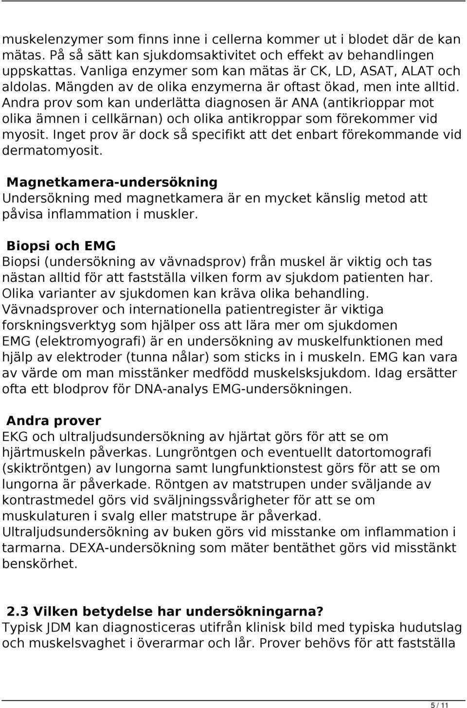 Andra prov som kan underlätta diagnosen är ANA (antikrioppar mot olika ämnen i cellkärnan) och olika antikroppar som förekommer vid myosit.