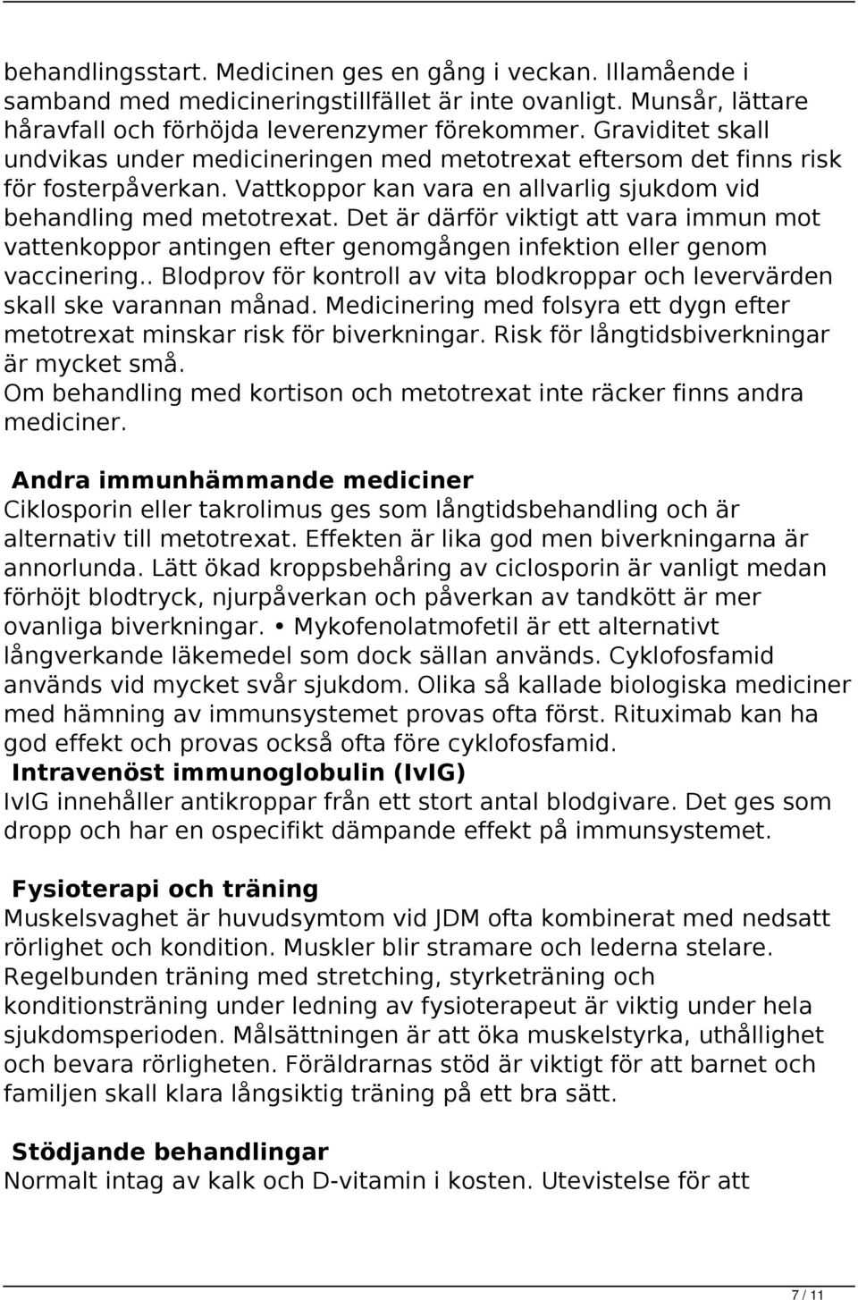 Det är därför viktigt att vara immun mot vattenkoppor antingen efter genomgången infektion eller genom vaccinering.. Blodprov för kontroll av vita blodkroppar och levervärden skall ske varannan månad.