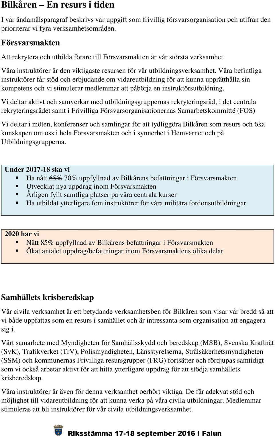 Våra befintliga instruktörer får stöd och erbjudande om vidareutbildning för att kunna upprätthålla sin kompetens och vi stimulerar medlemmar att påbörja en instruktörsutbildning.