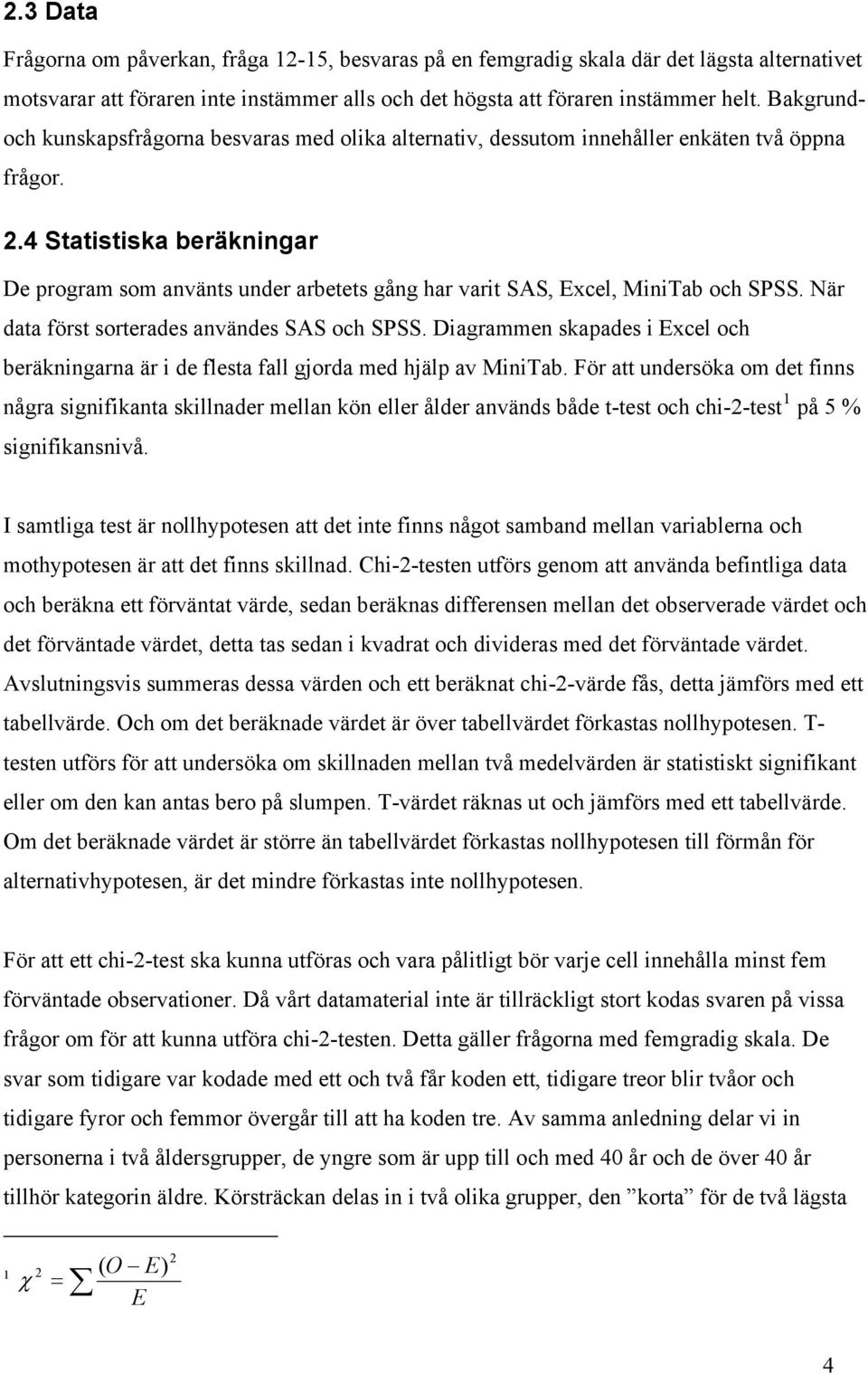 4 Statistiska beräkningar De program som använts under arbetets gång har varit SAS, Excel, MiniTab och SPSS. När data först sorterades användes SAS och SPSS.