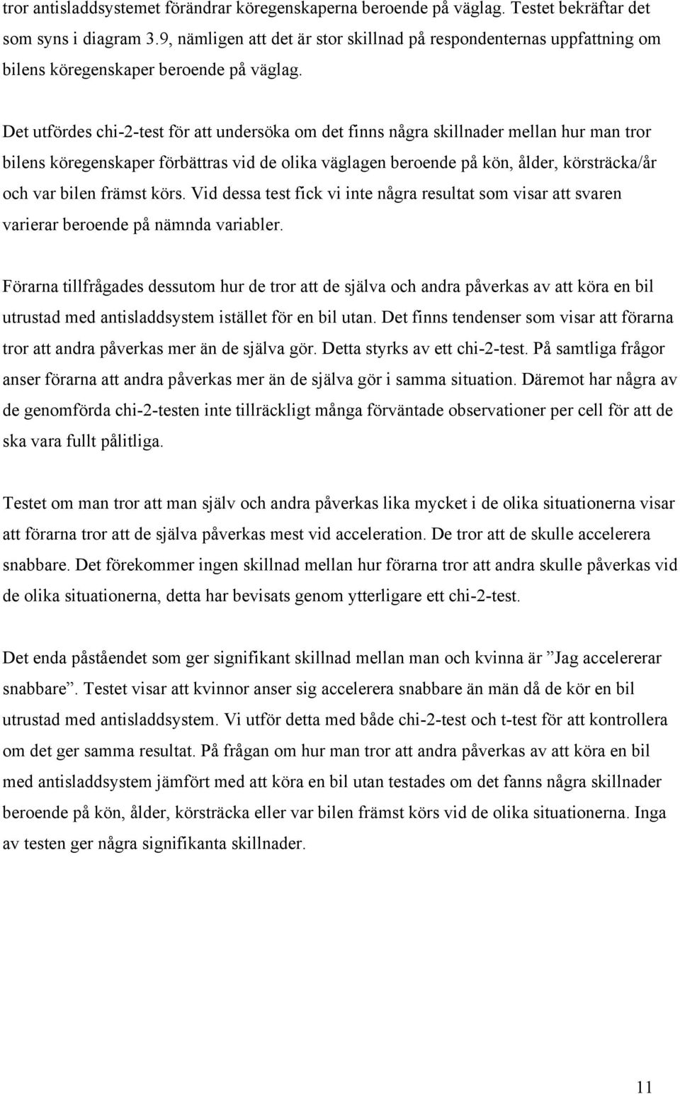 Det utfördes chi-2-test för att undersöka om det finns några skillnader mellan hur man tror bilens köregenskaper förbättras vid de olika väglagen beroende på kön, ålder, körsträcka/år och var bilen