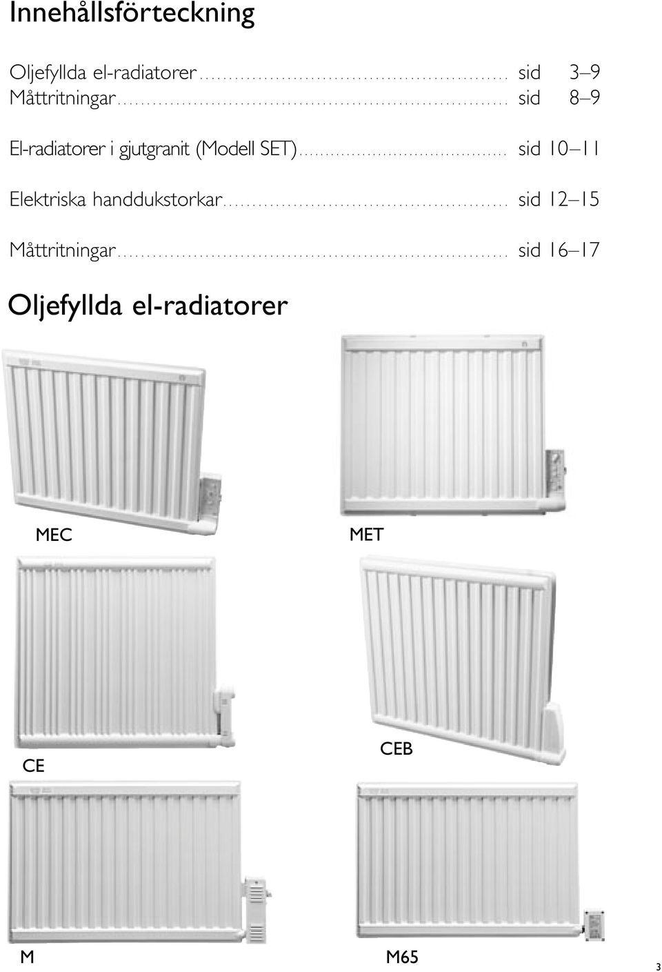 ....................................... sid 10 11 Elektriska handdukstorkar................................................. sid 12 15 Måttritningar.