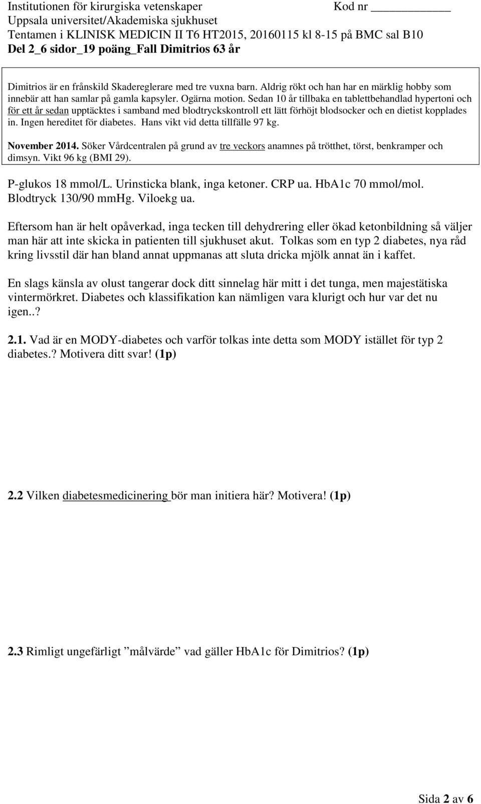 Ingen hereditet för diabetes. Hans vikt vid detta tillfälle 97 kg. November 2014. Söker Vårdcentralen på grund av tre veckors anamnes på trötthet, törst, benkramper och dimsyn. Vikt 96 kg (BMI 29).