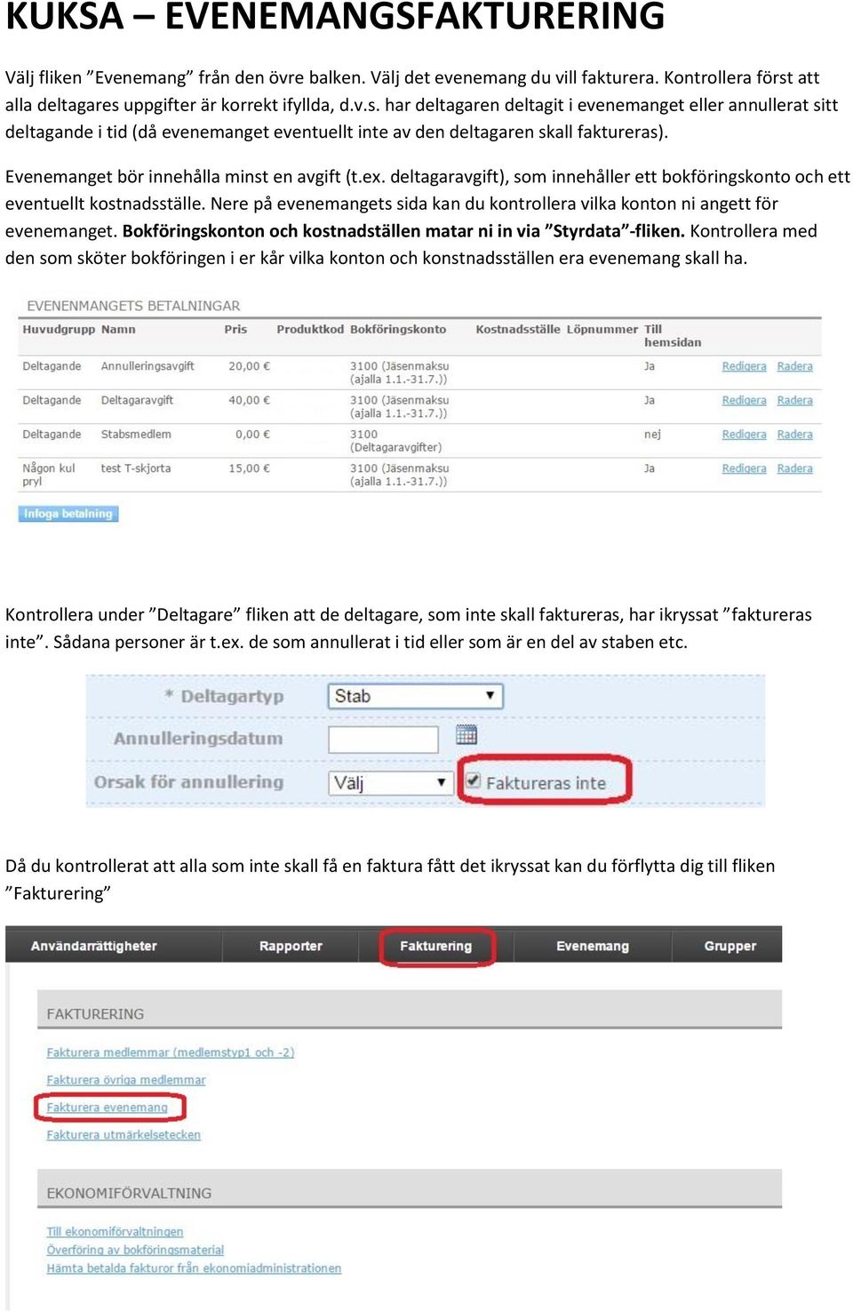 Evenemanget bör innehålla minst en avgift (t.ex. deltagaravgift), som innehåller ett bokföringskonto och ett eventuellt kostnadsställe.