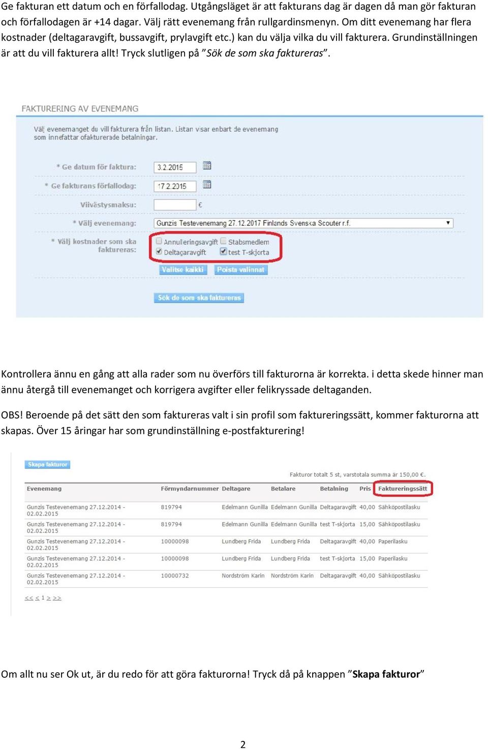 Tryck slutligen på Sök de som ska faktureras. Kontrollera ännu en gång att alla rader som nu överförs till fakturorna är korrekta.