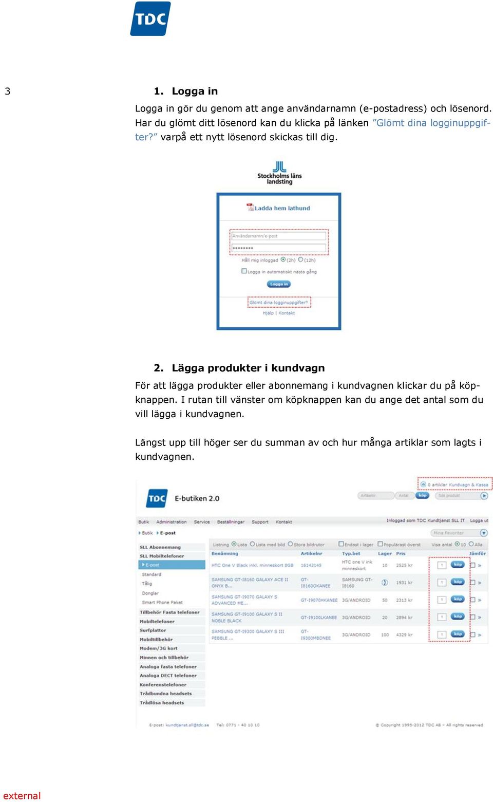 Lägga produkter i kundvagn För att lägga produkter eller abonnemang i kundvagnen klickar du på köpknappen.