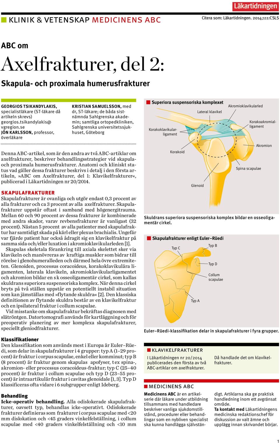 se JÓN KARLSSON, professor, överläkare KRISTIAN SAMUELSSON, med dr, ST-läkare; de båda sistnämnda Sahlgrenska akademin; samtliga ortopedkliniken, Sahlgrenska universitetssjukhuset, Göteborg Denna