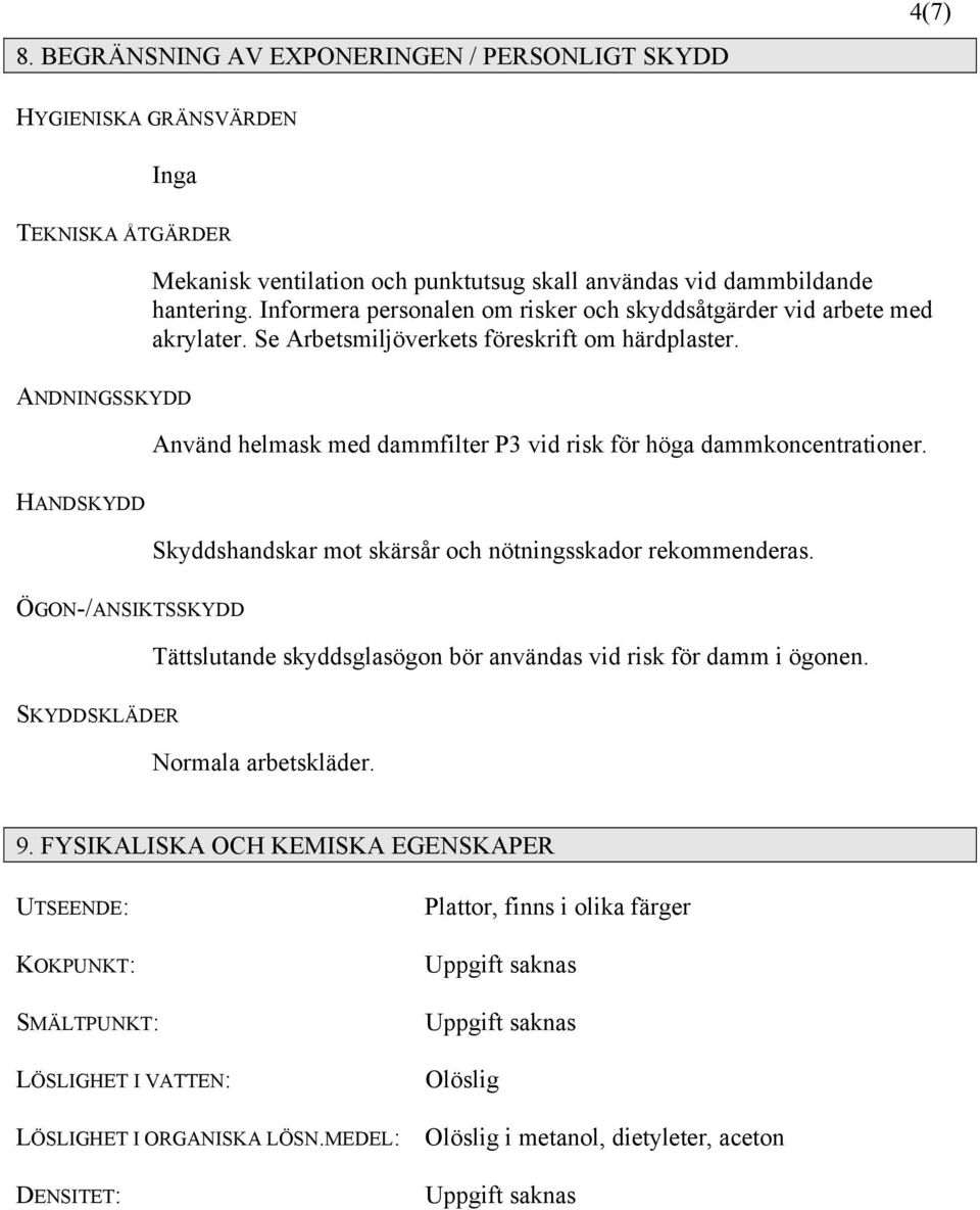 ANDNINGSSKYDD Använd helmask med dammfilter P3 vid risk för höga dammkoncentrationer. HANDSKYDD Skyddshandskar mot skärsår och nötningsskador rekommenderas.