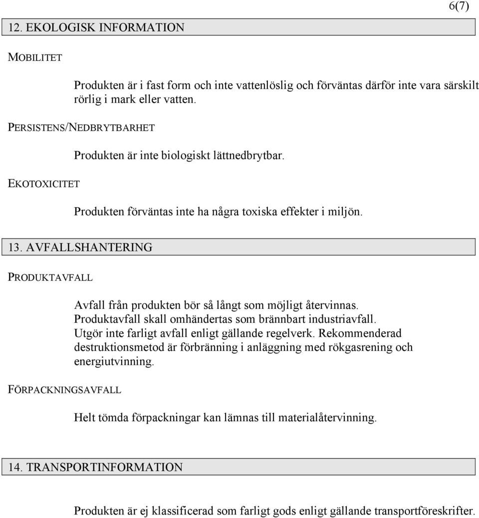 AVFALLSHANTERING PRODUKTAVFALL Avfall från produkten bör så långt som möjligt återvinnas. Produktavfall skall omhändertas som brännbart industriavfall.