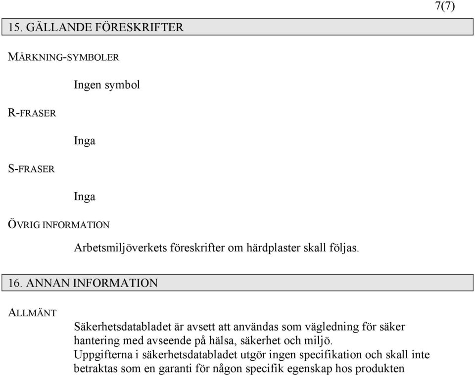 ANNAN INFORMATION ALLMÄNT Säkerhetsdatabladet är avsett att användas som vägledning för säker hantering med