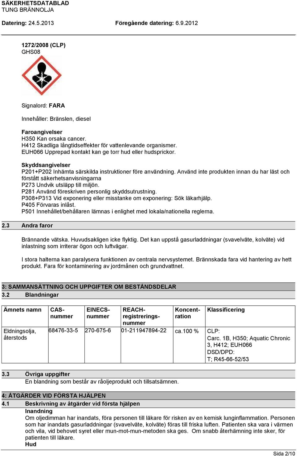 Använd inte produkten innan du har läst och förstått säkerhetsanvisningarna P273 Undvik utsläpp till miljön. P281 Använd föreskriven personlig skyddsutrustning.