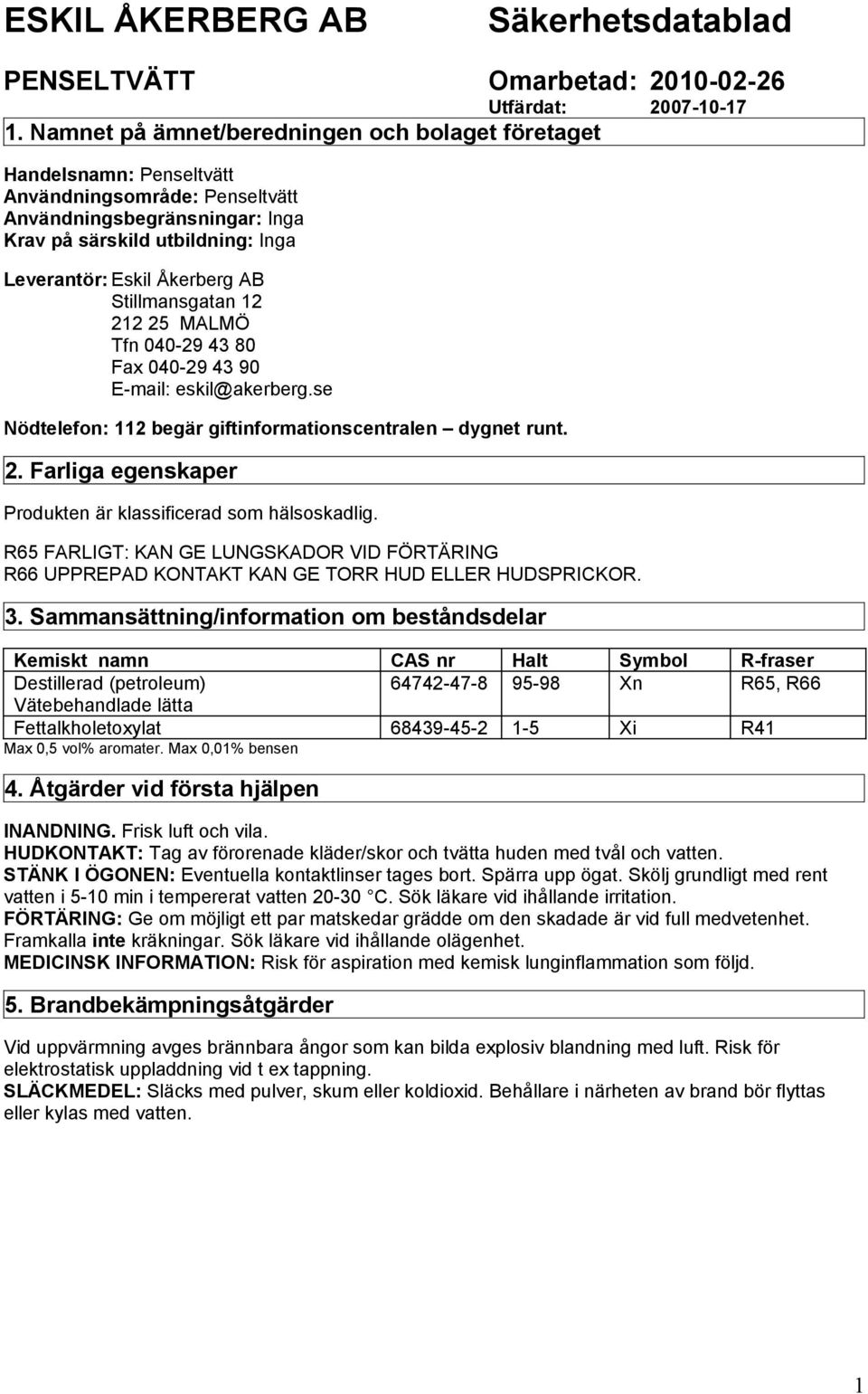 AB Stillmansgatan 12 212 25 MALMÖ Tfn 040-29 43 80 Fax 040-29 43 90 E-mail: eskil@akerberg.se Nödtelefon: 112 begär giftinformationscentralen dygnet runt. 2. Farliga egenskaper Produkten är klassificerad som hälsoskadlig.