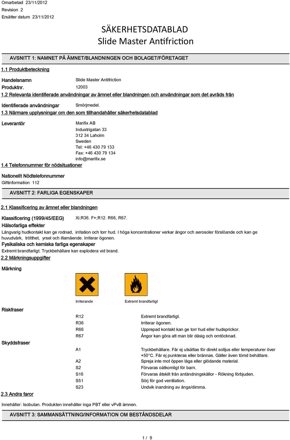 2 Relevanta identifierade användningar av ämnet eller blandningen och användningar som det avråds från Identifierade användningar Smörjmedel. 1.