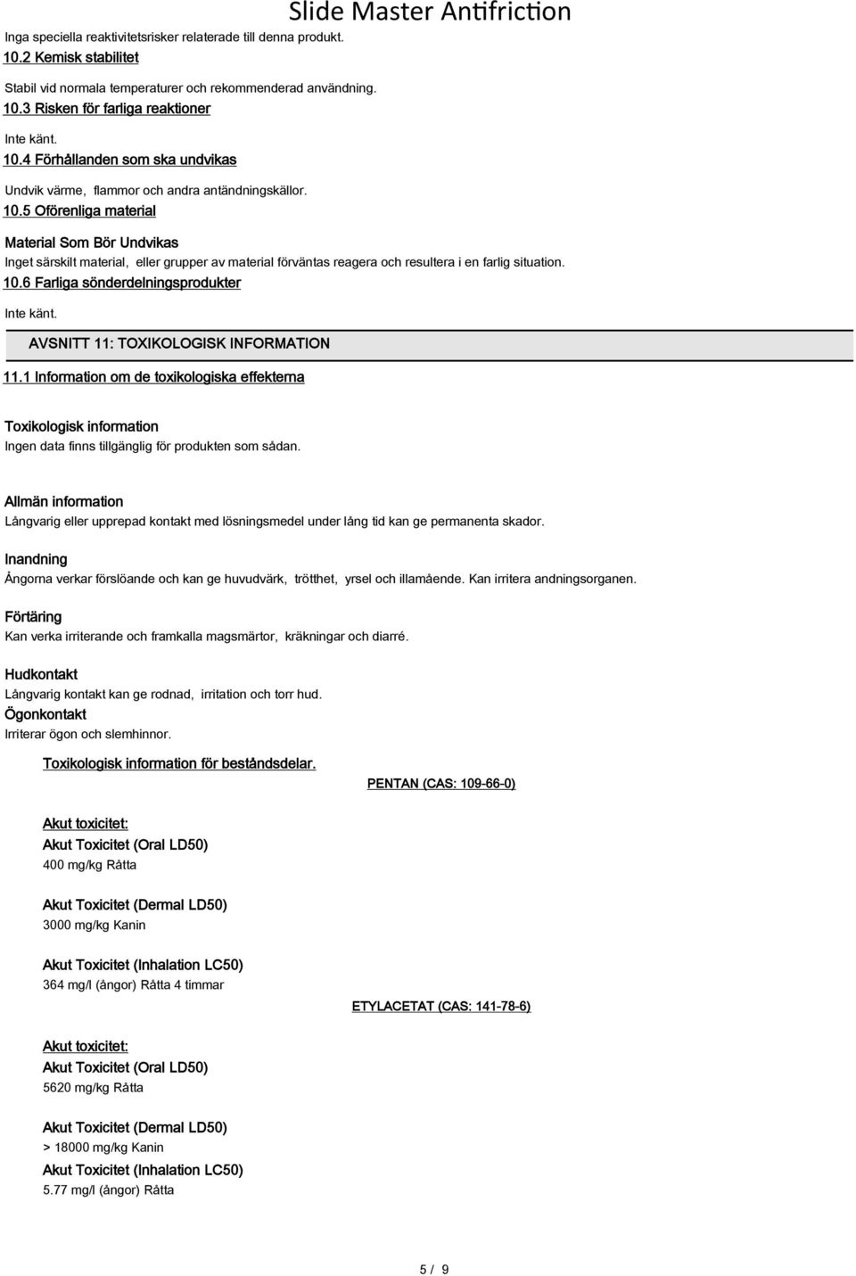 6 Farliga sönderdelningsprodukter Inte känt. AVSNITT 11: TOXIKOLOGISK INFORMATION 11.