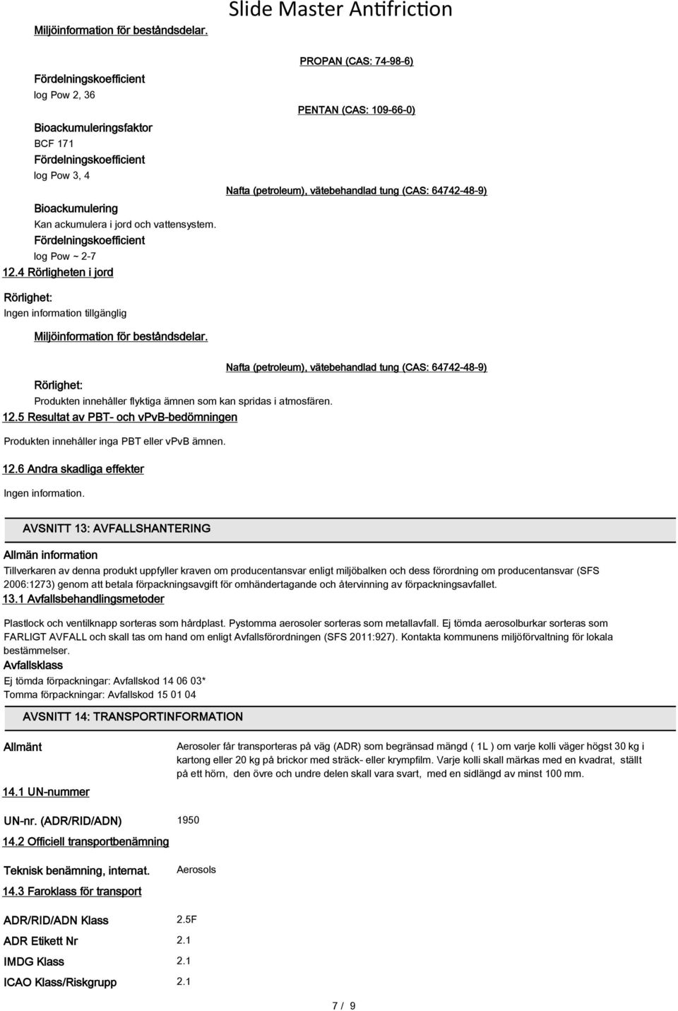 4 Rörligheten i jord PROPAN (CAS: 74-98-6) PENTAN (CAS: 109-66-0) Nafta (petroleum), vätebehandlad tung (CAS: 64742-48-9) Rörlighet: Ingen information tillgänglig Miljöinformation för beståndsdelar.