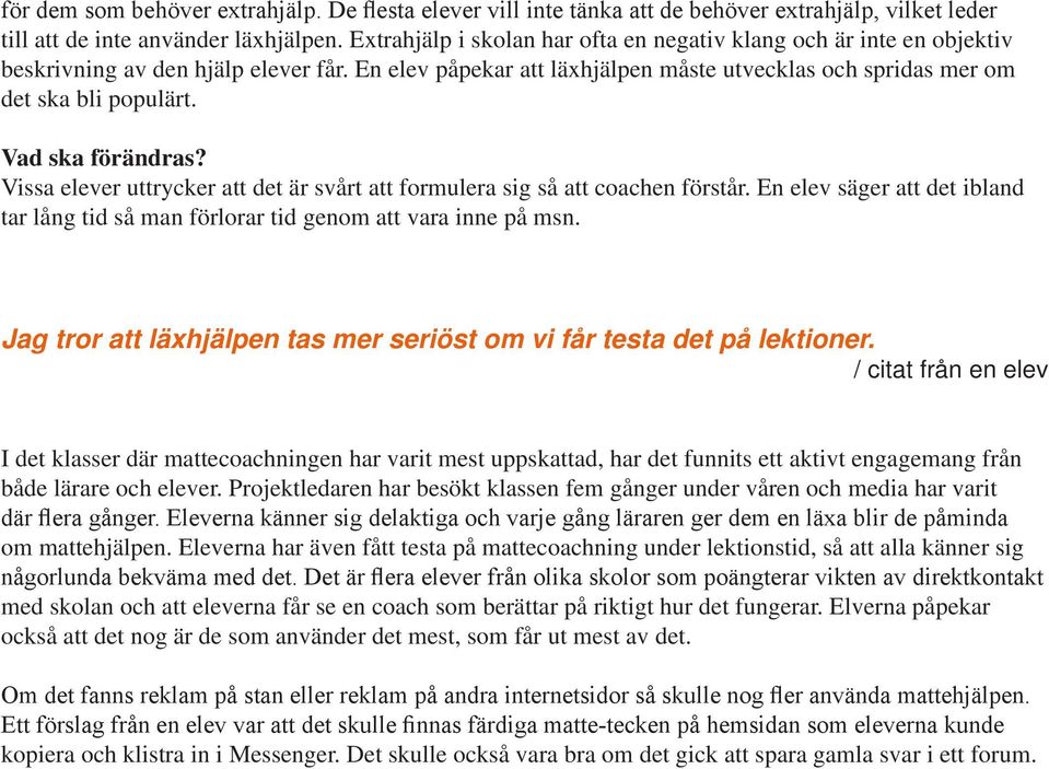 Vad ska förändras? Vissa elever uttrycker att det är svårt att formulera sig så att coachen förstår. En elev säger att det ibland tar lång tid så man förlorar tid genom att vara inne på msn.