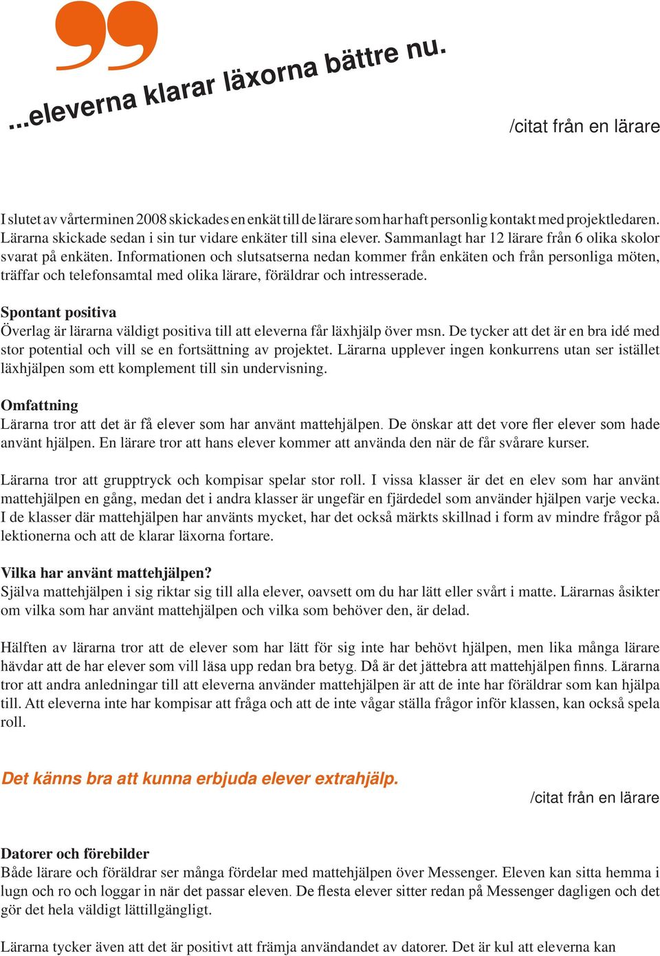 Informationen och slutsatserna nedan kommer från enkäten och från personliga möten, träffar och telefonsamtal med olika lärare, föräldrar och intresserade.