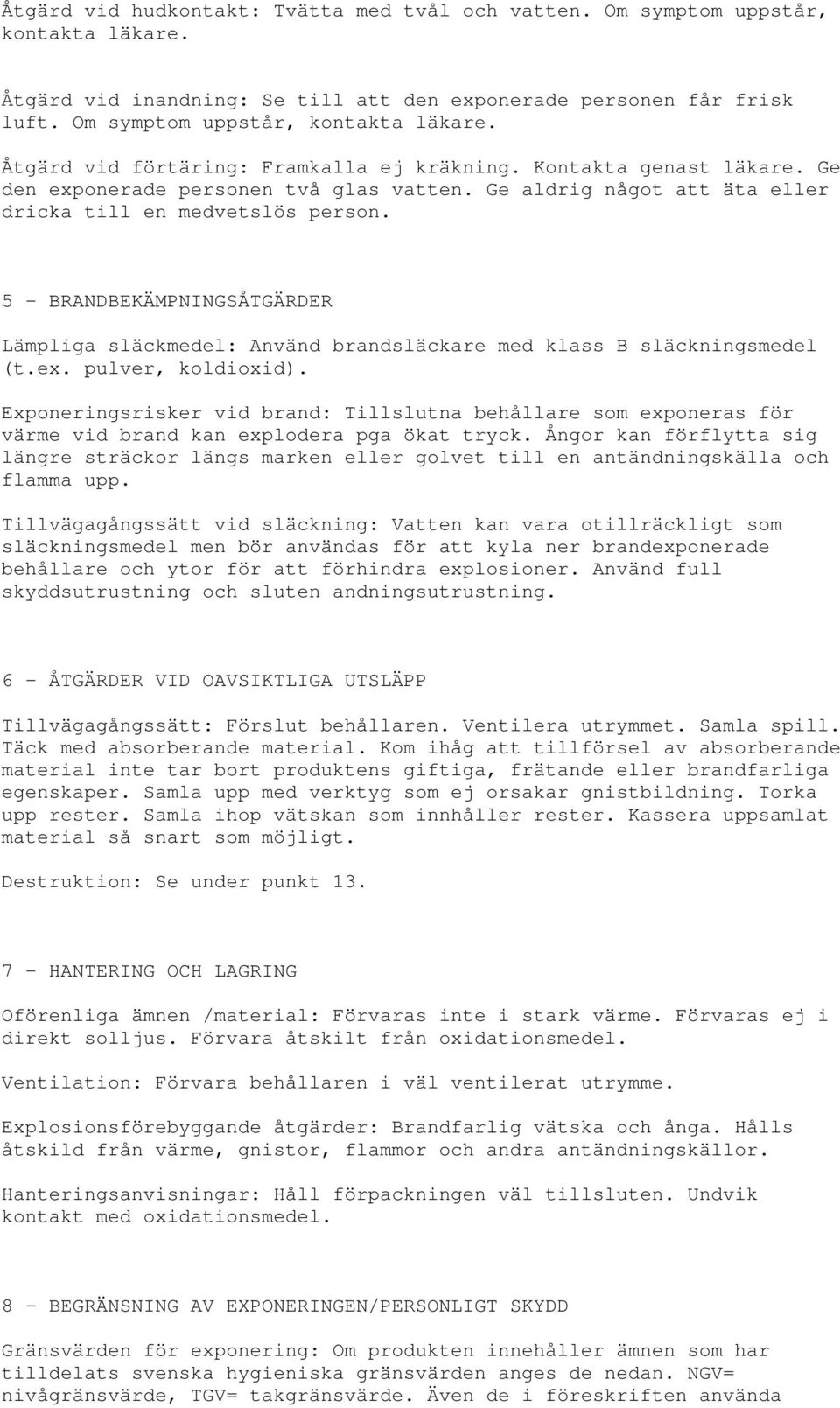 5 - BRANDBEKÄMPNINGSÅTGÄRDER Lämpliga släckmedel: Använd brandsläckare med klass B släckningsmedel (t.ex. pulver, koldioxid).