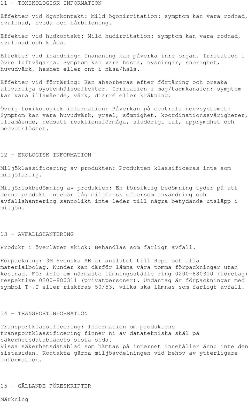 Irritation i övre luftvägarna: Symptom kan vara hosta, nysningar, snorighet, huvudvärk, heshet eller ont i näsa/hals.