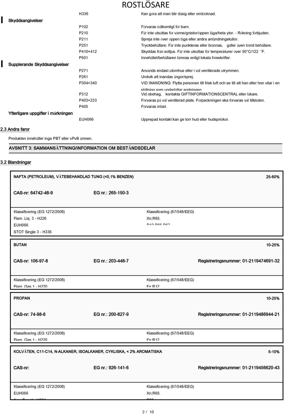 P251 Tryckbehållare: Får inte punkteras eller brännas, gäller även tömd behållare. P410+412 Skyddas från solljus. Får inte utsättas för temperaturer över 50 C/122 F.