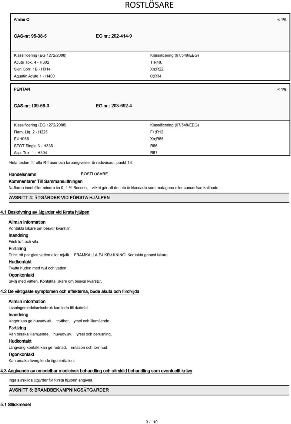 1 - H304 Aquatic Chronic 2 - H411 Hela texten för alla R-fraser och faroangivelser är redovisad i punkt 16.