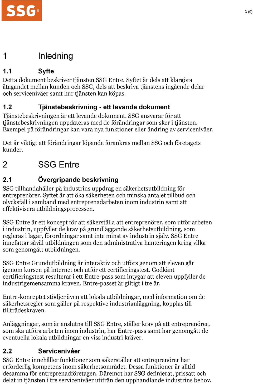 2 Tjänstebeskrivning - ett levande dokument Tjänstebeskrivningen är ett levande dokument. SSG ansvarar för att tjänstebeskrivningen uppdateras med de förändringar som sker i tjänsten.