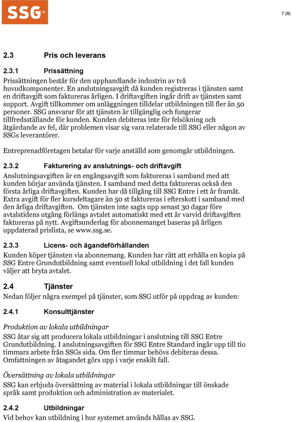 Avgift tillkommer om anläggningen tilldelar utbildningen till fler än 50 personer. SSG ansvarar för att tjänsten är tillgänglig och fungerar tillfredsställande för kunden.