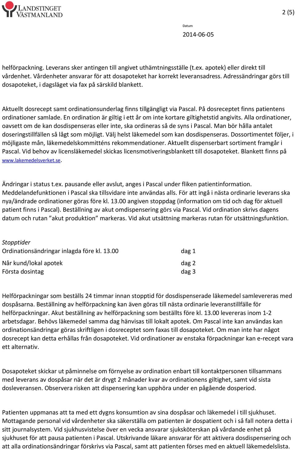 På dosreceptet finns patientens ordinationer samlade. En ordination är giltig i ett år om inte kortare giltighetstid angivits.