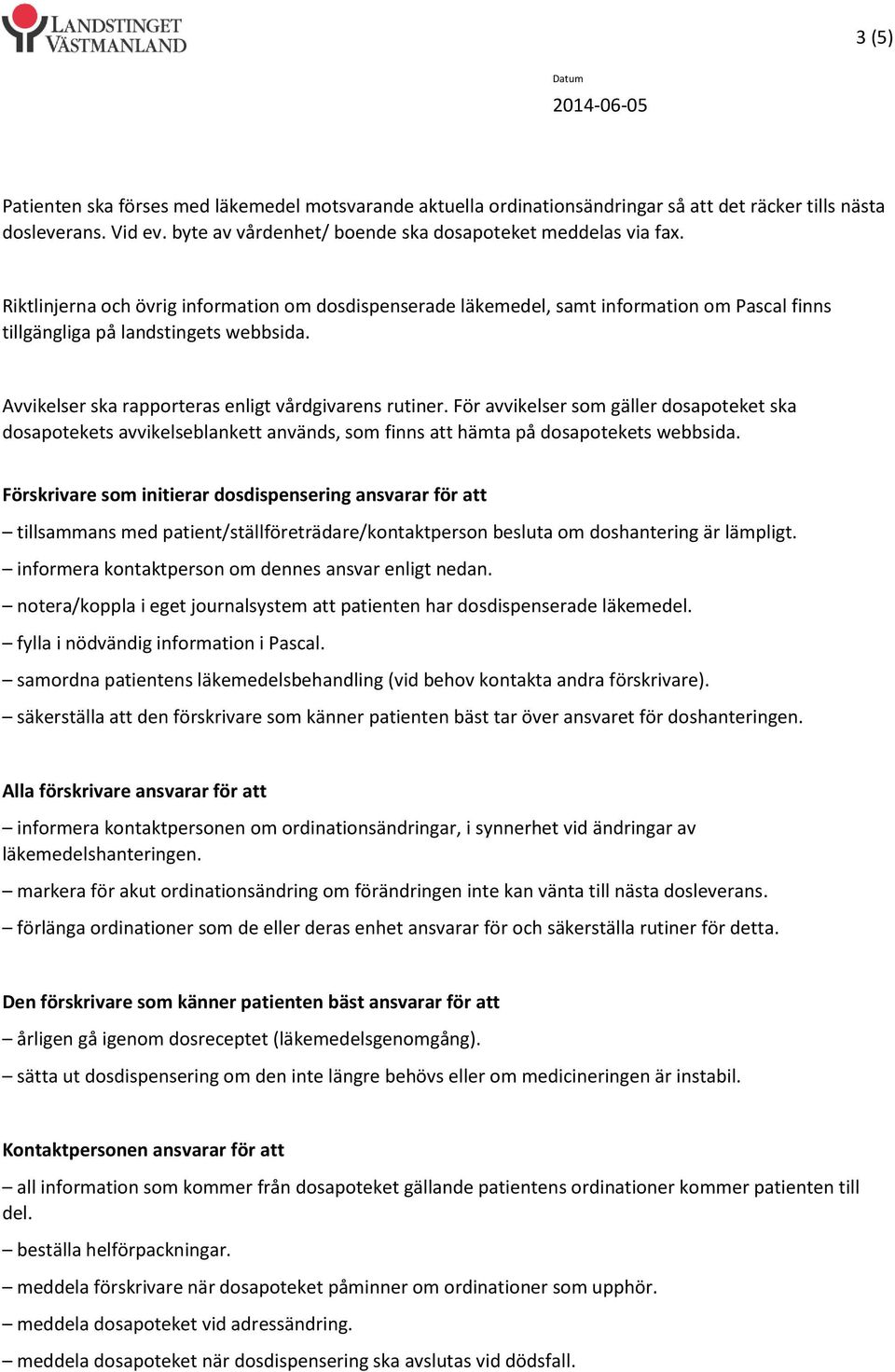 För avvikelser som gäller dosapoteket ska dosapotekets avvikelseblankett används, som finns att hämta på dosapotekets webbsida.