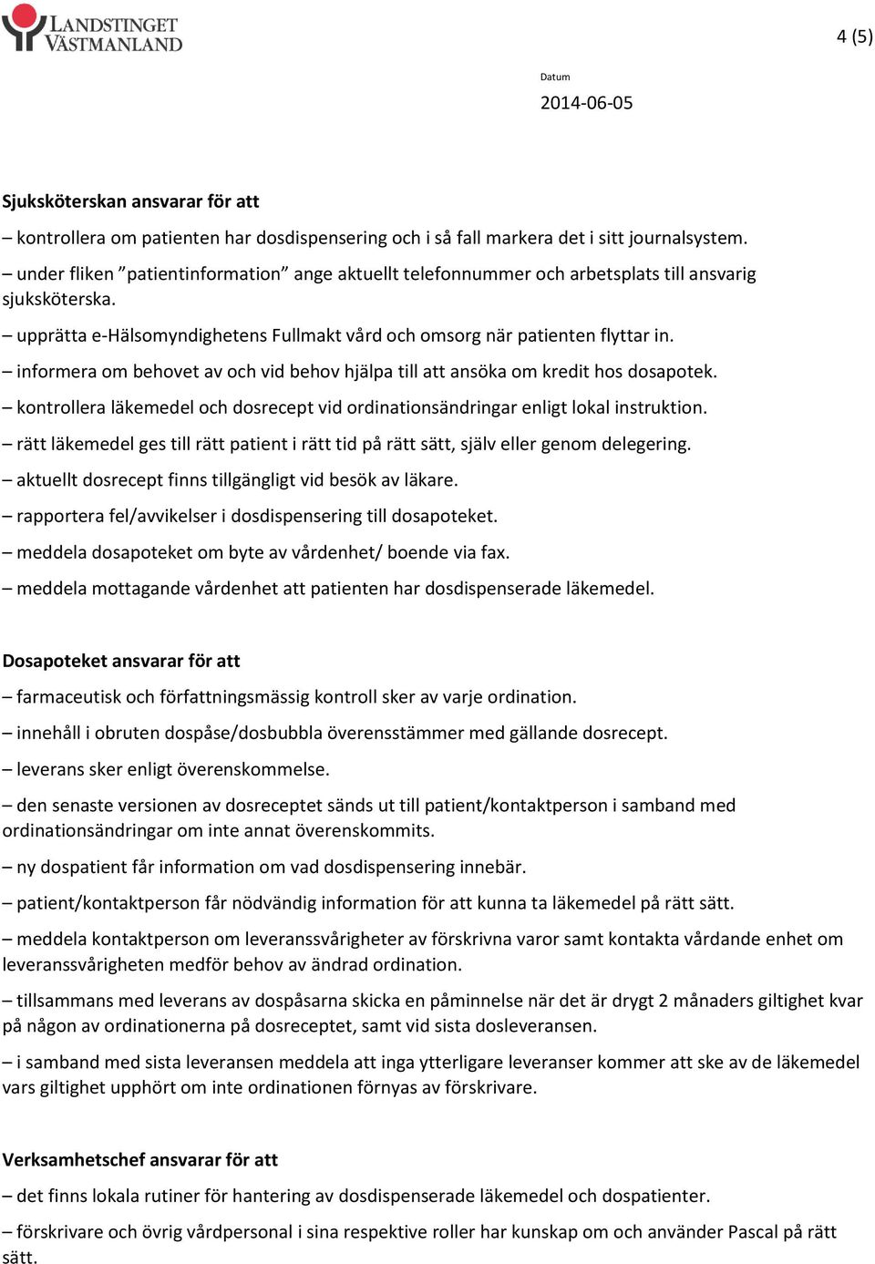 informera om behovet av och vid behov hjälpa till att ansöka om kredit hos dosapotek. kontrollera läkemedel och dosrecept vid ordinationsändringar enligt lokal instruktion.