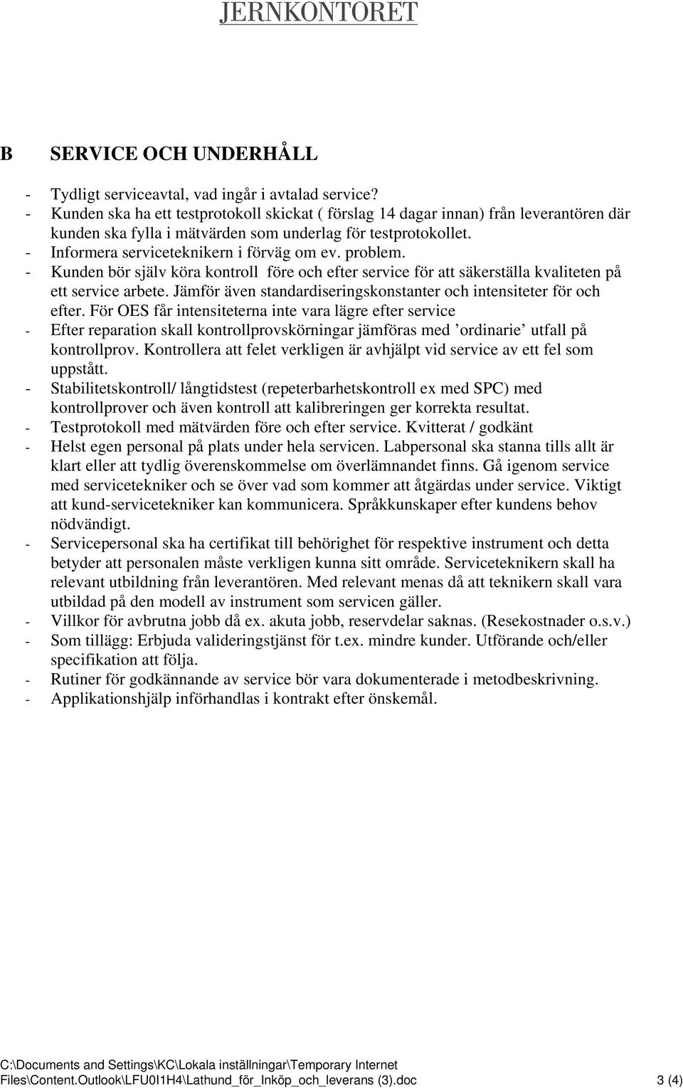 problem. - Kunden bör själv köra kontroll före och efter service för att säkerställa kvaliteten på ett service arbete. Jämför även standardiseringskonstanter och intensiteter för och efter.