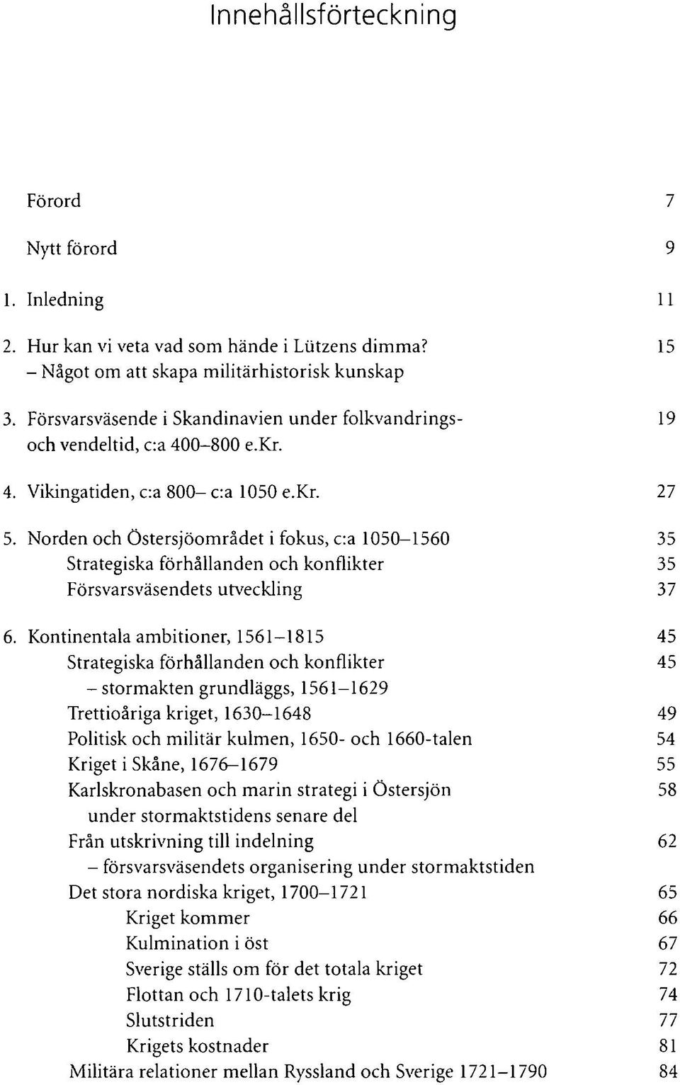 Norden och Östersjöområdet i fokus, c:a 1050-1560 35 Strategiska förhållanden och konflikter 35 Försvarsväsendets utveckling 37 6.
