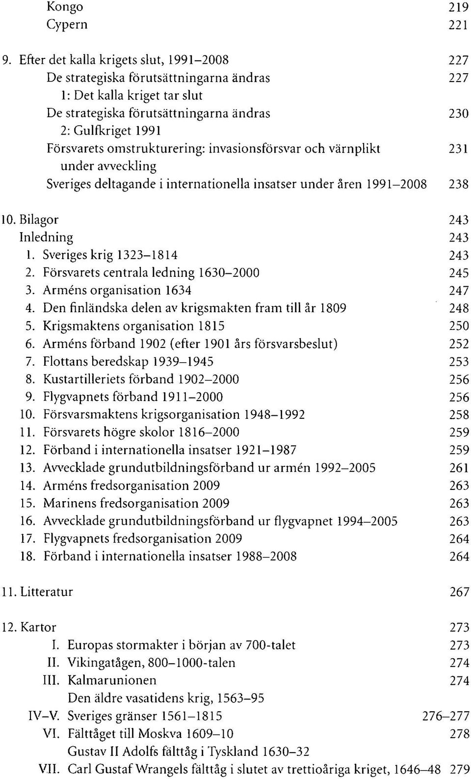 omstrukturering: invasionsförsvar och värnplikt 231 under avveckling Sveriges deltagande i internationella insatser under åren 1991-2008 238 10. Bilagor 243 Inledning 243 1.