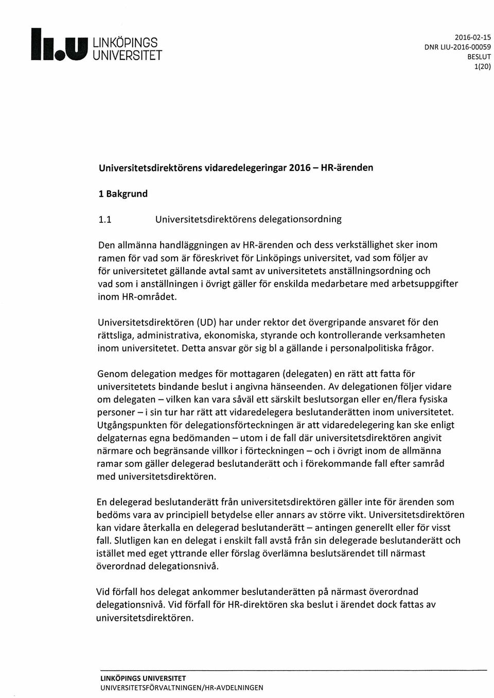 för universitetet gällande avtal samt av universitetets anställningsordning och vad som i anställningen i övrigt gäller för enskilda medarbetare med arbetsuppgifter inom HR-området.