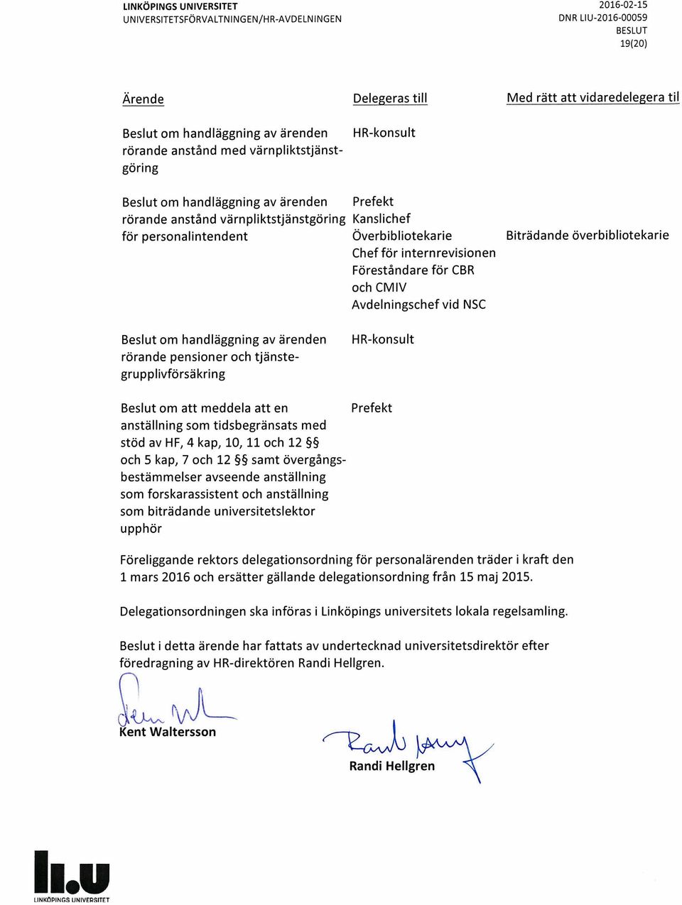 av HF, 4 kap, 10, 11 och 12 och 5 kap, 7 och 12 samt övergångsbestämmelser ayseende anställning som forskarassistent och anställning som biträdande universitetslektor upphör Föreliggande rektors