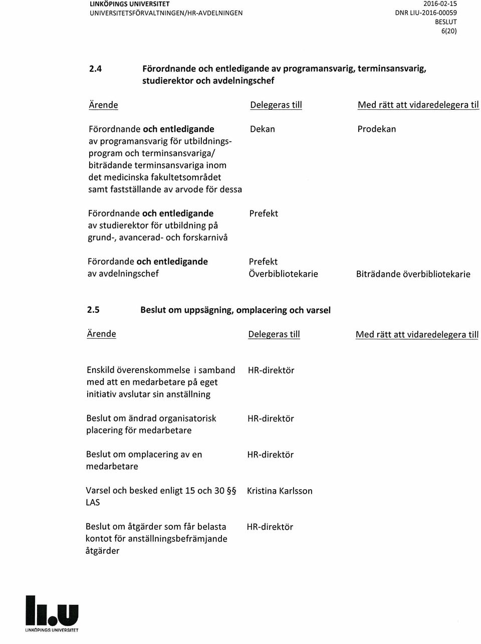 biträdande term insansvariga inom det medicinska fakultetsområdet samt fastställande av arvode för dessa Förordnande och entledigande av studierektor för utbildning på grund-, avancerad- och