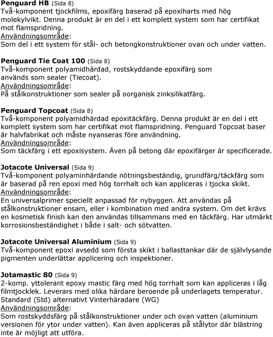 å stålkonstruktioner som sealer på oorganisk zinksilikatfärg. enguard Topcoat (Sida 8) Två-komponent polyamidhärdad epoxitäckfärg.