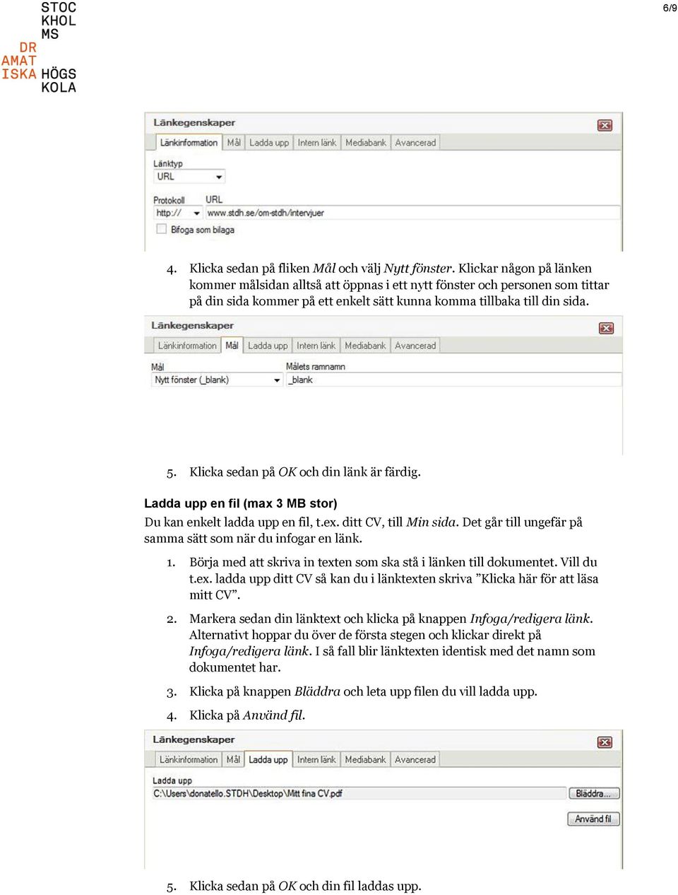 Klicka sedan på OK och din länk är färdig. Ladda upp en fil (max 3 MB stor) Du kan enkelt ladda upp en fil, t.ex. ditt CV, till Min sida. Det går till ungefär på samma sätt som när du infogar en länk.